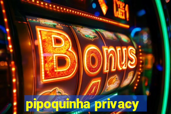 pipoquinha privacy